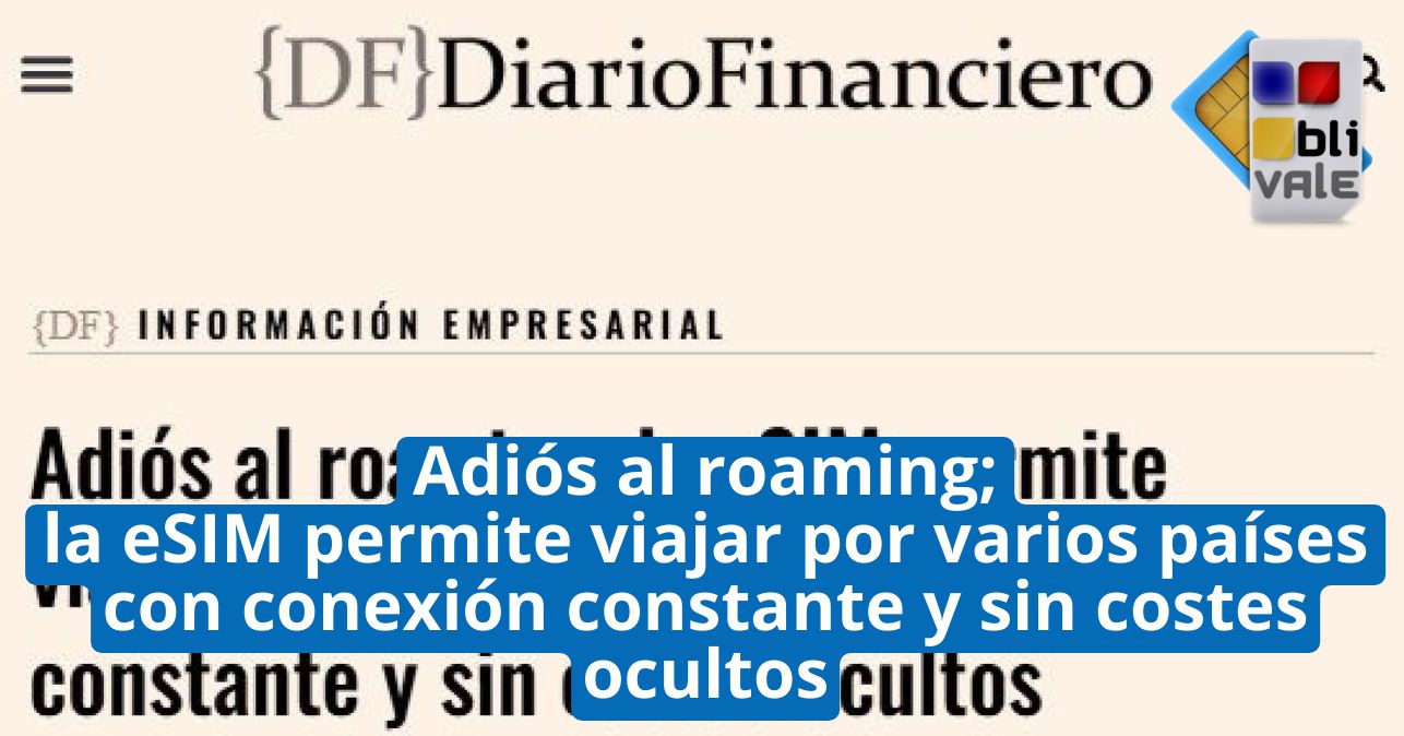 blivale_image_es_DF DiarioFinanciero_20250416_643x337 Adiós al roaming; la eSIM permite viajar por varios países con conexión constante y sin costes ocultos